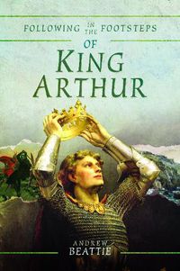 Cover image for Following in the Footsteps of King Arthur