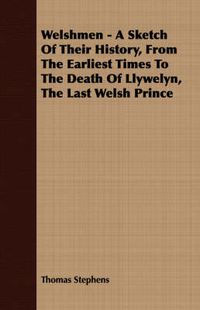 Cover image for Welshmen - A Sketch of Their History, from the Earliest Times to the Death of Llywelyn, the Last Welsh Prince