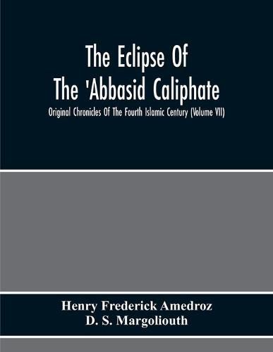 The Eclipse Of The 'Abbasid Caliphate; Original Chronicles Of The Fourth Islamic Century (Volume Vii)