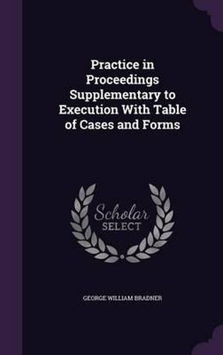 Cover image for Practice in Proceedings Supplementary to Execution with Table of Cases and Forms