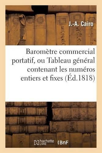 Cover image for Barometre Commercial Portatif, Ou Tableau General Contenant Les Numeros Entiers Et Fixes: Qui Etablissent Les Rapports Exacts Des Francs Avec Les Reaux de Veillon, Les Reaux de Plate