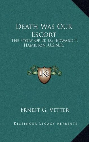 Death Was Our Escort: The Story of Lt. J.G. Edward T. Hamilton, U.S.N.R.