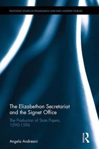 Cover image for The Elizabethan Secretariat and the Signet Office: The Production of State Papers, 1590-1596