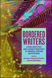 Cover image for Bordered Writers: Latinx Identities and Literacy Practices at Hispanic-Serving Institutions