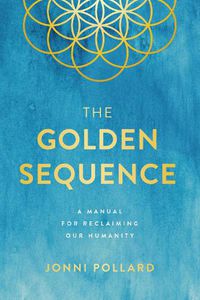 Cover image for The Golden Sequence: A Manual for Reclaiming Our Humanity