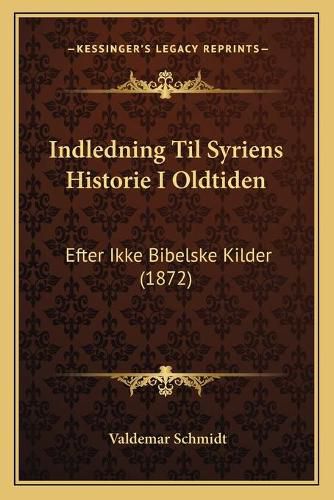 Cover image for Indledning Til Syriens Historie I Oldtiden: Efter Ikke Bibelske Kilder (1872)