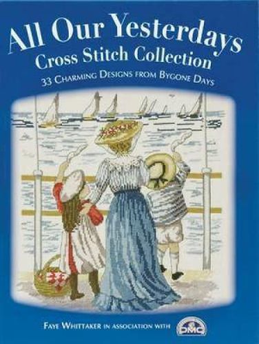 Cover image for All Our Yesterdays Cross Stitch Collection: 33 Charming Designs from Bygone Days