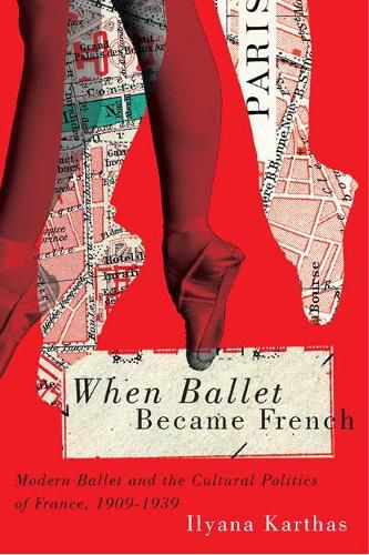 Cover image for When Ballet Became French: Modern Ballet and the Cultural Politics of France, 1909-1939