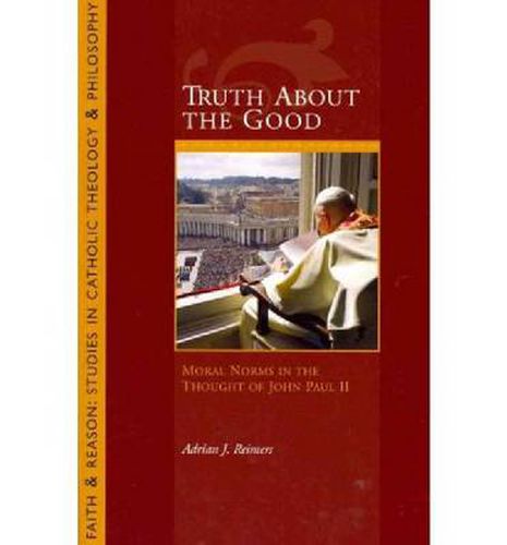 Cover image for Truth About the Good: Moral Norms in the Thought of John Paul II