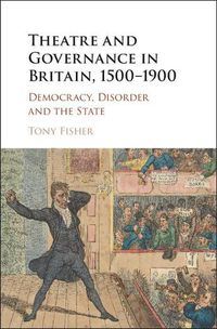 Cover image for Theatre and Governance in Britain, 1500-1900: Democracy, Disorder and the State