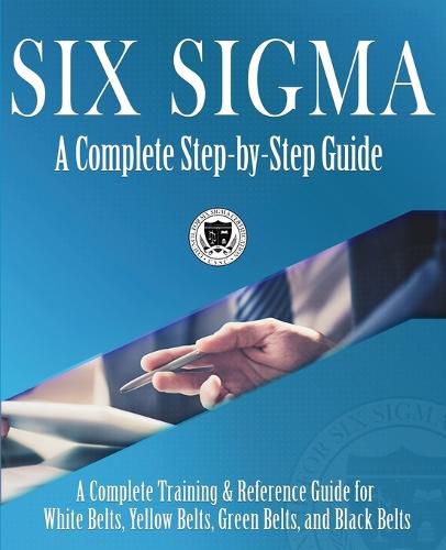 Cover image for Six Sigma: A Complete Step-by-Step Guide: A Complete Training & Reference Guide for White Belts, Yellow Belts, Green Belts, and Black Belts