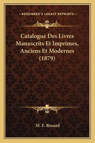 Cover image for Catalogue Des Livres Manuscrits Et Imprimes, Anciens Et Modernes (1879)