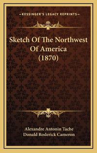 Cover image for Sketch of the Northwest of America (1870)