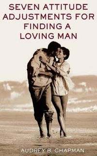 Cover image for Seven Attitude Adjustments for Finding a Loving Man