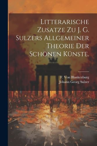Cover image for Litterarische Zusatze zu J. G. Sulzers allgemeiner Theorie der schoenen Kuenste.