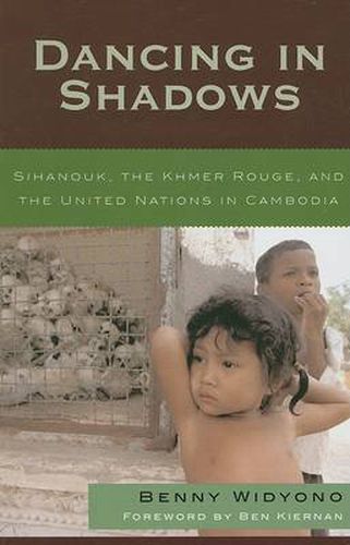 Cover image for Dancing in Shadows: Sihanouk, the Khmer Rouge, and the United Nations in Cambodia