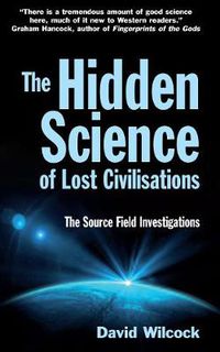 Cover image for The Hidden Science of Lost Civilisations: The Source Field Investigations