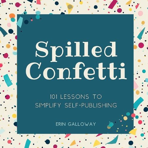 Spilled Confetti - 101 Lessons to Simplify Self-Publishing