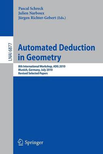 Automated Deduction in Geometry: 8th International Workshop, ADG 2010, Munich, Germany, July 22-24, 2010, Revised Papers