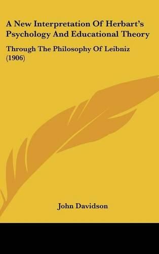 Cover image for A New Interpretation of Herbart's Psychology and Educational Theory: Through the Philosophy of Leibniz (1906)