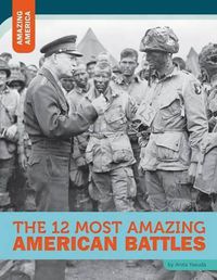 Cover image for The 12 Most Amazing American Battles