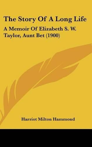 Cover image for The Story of a Long Life: A Memoir of Elizabeth S. W. Taylor, Aunt Bet (1900)