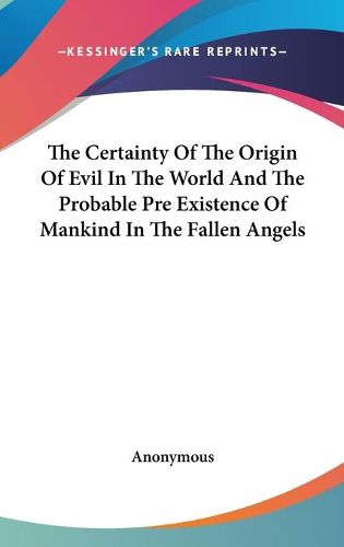 Cover image for The Certainty of the Origin of Evil in the World and the Probable Pre Existence of Mankind in the Fallen Angels