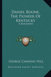 Cover image for Daniel Boone, the Pioneer of Kentucky: A Biography