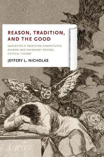 Cover image for Reason, Tradition, and the Good: MacIntyre's Tradition-Constituted Reason and Frankfurt School Critical Theory