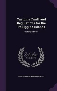 Cover image for Customs Tariff and Regulations for the Philippine Islands: War Department