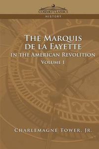 Cover image for The Marquis de La Fayette in the American Revolution Volume 1