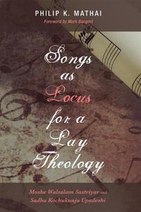 Cover image for Songs as Locus for a Lay Theology: Moshe Walsalam Sastriyar and Sadhu Kochukunju Upadeshi