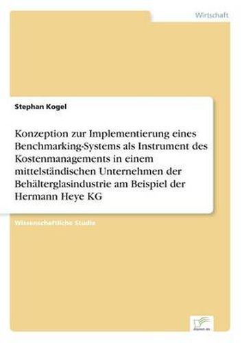 Cover image for Konzeption zur Implementierung eines Benchmarking-Systems als Instrument des Kostenmanagements in einem mittelstandischen Unternehmen der Behalterglasindustrie am Beispiel der Hermann Heye KG