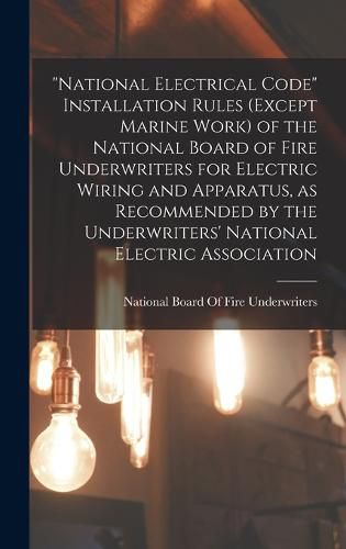 Cover image for "National Electrical Code" Installation Rules (except Marine Work) of the National Board of Fire Underwriters for Electric Wiring and Apparatus, as Recommended by the Underwriters' National Electric Association