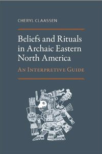 Cover image for Beliefs and Rituals in Archaic Eastern North America: An Interpretive Guide