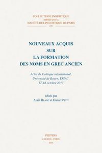 Cover image for Nouveaux acquis sur la formation des noms en grec ancien: Actes du Colloque international, Universite de Rouen, ERIAC, 17-18 octobre 2013