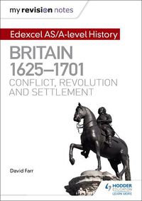Cover image for My Revision Notes: Edexcel AS/A-level History: Britain, 1625-1701: Conflict, revolution and settlement