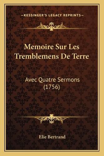 Memoire Sur Les Tremblemens de Terre: Avec Quatre Sermons (1756)