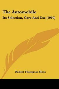 Cover image for The Automobile: Its Selection, Care and Use (1910)