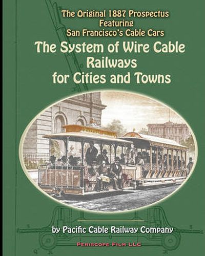 Cover image for The System of Wire-Cable Railways for Cities and Towns: The Original 1887 Prospectus Featuring San Francisco's Cable Cars