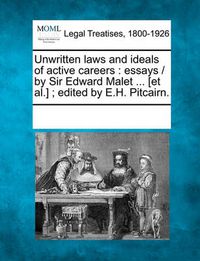 Cover image for Unwritten Laws and Ideals of Active Careers: Essays / By Sir Edward Malet ... [Et Al.]; Edited by E.H. Pitcairn.