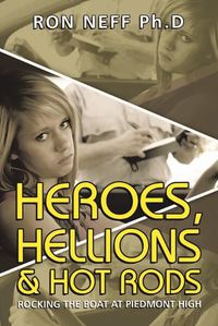 Cover image for Heroes, Hellions & Hot Rods: Rocking the Boat at Piedmont High