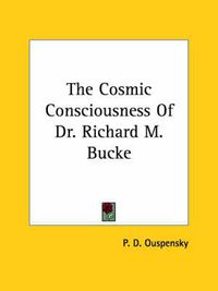 Cover image for The Cosmic Consciousness of Dr. Richard M. Bucke