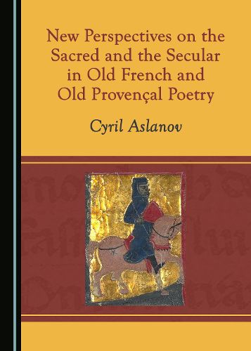 Cover image for New Perspectives on the Sacred and the Secular in Old French and Old Provencal Poetry