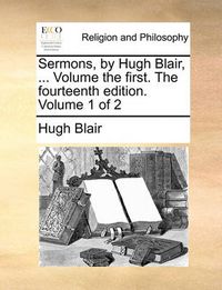 Cover image for Sermons, by Hugh Blair, ... Volume the First. the Fourteenth Edition. Volume 1 of 2