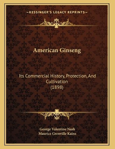 Cover image for American Ginseng: Its Commercial History, Protection, and Cultivation (1898)