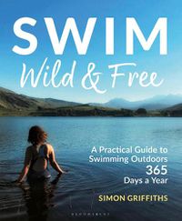 Cover image for Swim Wild and Free: A Practical Guide to Swimming Outdoors 365 Days a Year