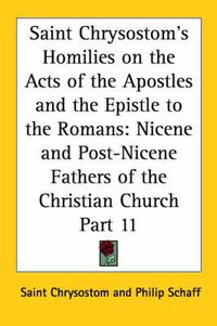 Cover image for Saint Chrysostom's Homilies on the Acts of the Apostles and the Epistle to the Romans (1889)