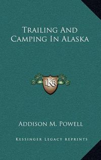 Cover image for Trailing and Camping in Alaska