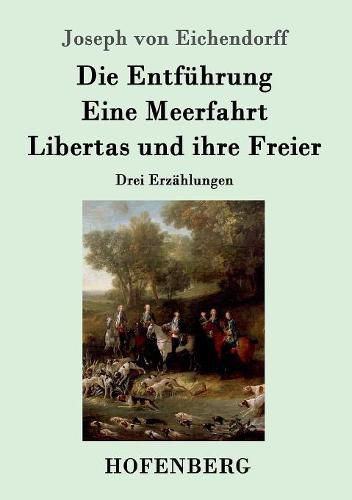 Die Entfuhrung / Eine Meerfahrt / Libertas und ihre Freier: Drei Erzahlungen